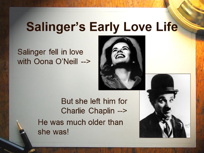 Salinger’s Early Love Life Salinger fell in love with Oona O’Neill --> But she